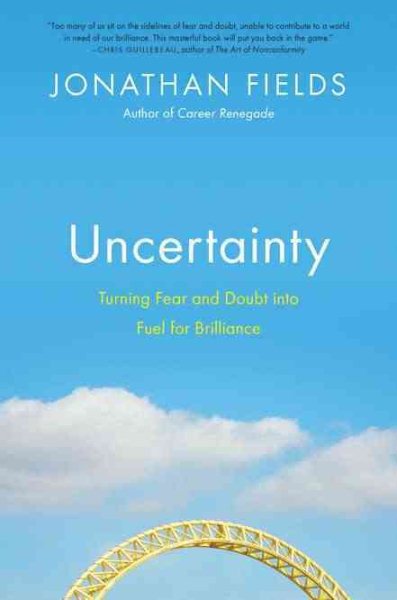 Uncertainty: Turning Fear and Doubt into Fuel for Brilliance cover