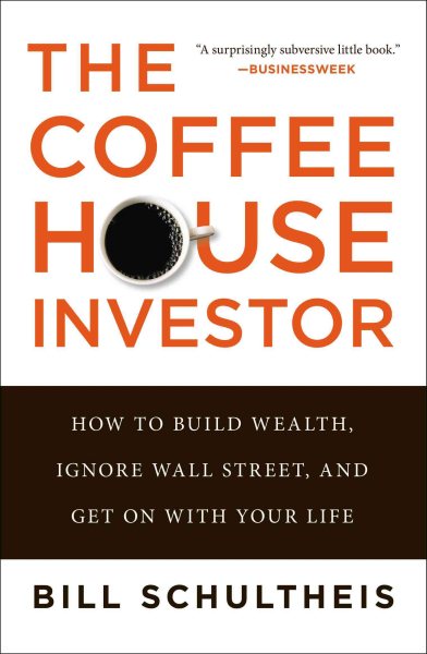 The Coffeehouse Investor: How to Build Wealth, Ignore Wall Street, and Get On with Your Life cover