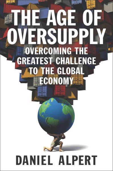 The Age of Oversupply: Overcoming the Greatest Challenge to the Global Economy cover