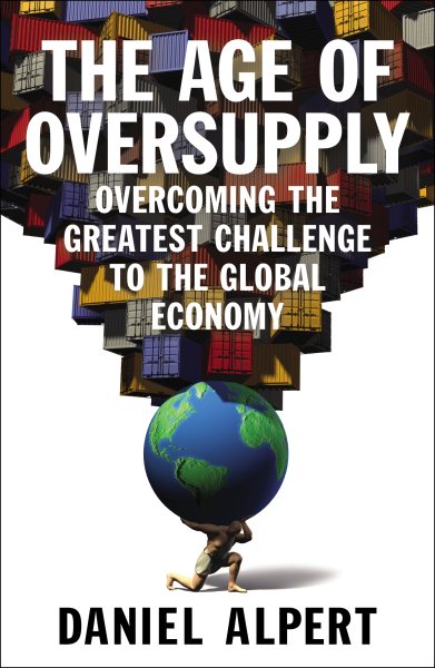 The Age of Oversupply: Overcoming the Greatest Challenge to the Global Economy cover