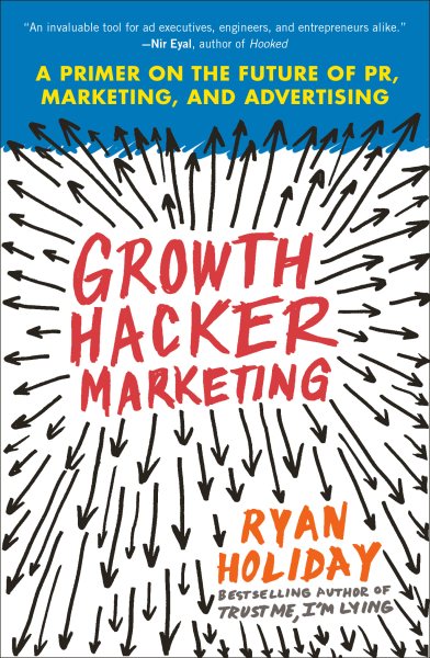 Growth Hacker Marketing: A Primer on the Future of PR, Marketing, and Advertising cover