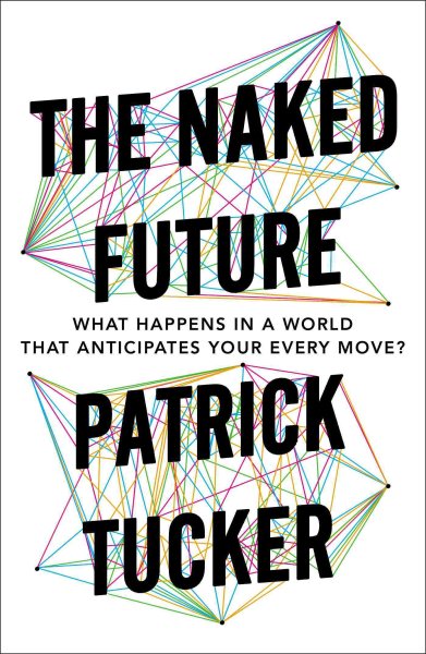 The Naked Future: What Happens in a World That Anticipates Your Every Move? cover