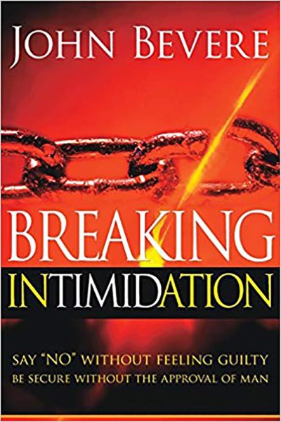 Breaking Intimidation: Say "No" Without Feeling Guilty.  Be Secure Without the Approval of Man