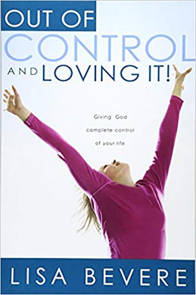 Out Of Control And Loving It: Giving God Complete Control of Your Life cover