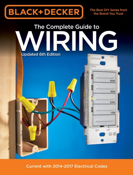 Black & Decker Complete Guide to Wiring, 6th Edition: Current with 2014-2017 Electrical Codes cover