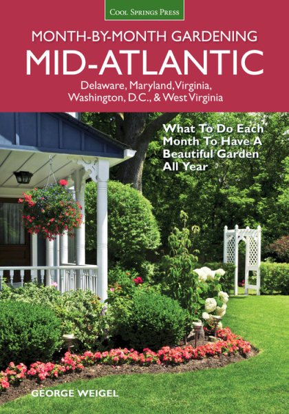 Mid-Atlantic Month-by-Month Gardening: What to Do Each Month to Have A Beautiful Garden All Year
