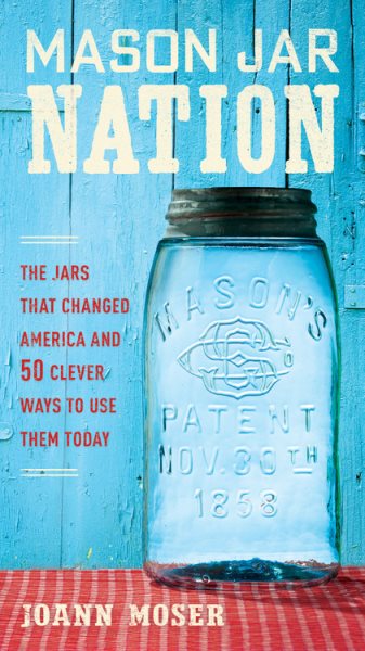 Mason Jar Nation: The Jars that Changed America and 50 Clever Ways to Use Them Today cover