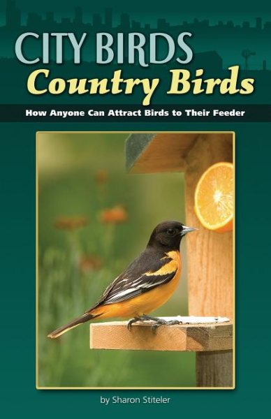 City Birds Country Birds: How Anyone Can Attract Birds to Their Feeder