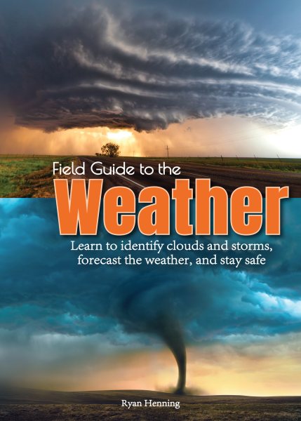Field Guide to the Weather: Learn to Identify Clouds and Storms, Forecast the Weather, and Stay Safe cover