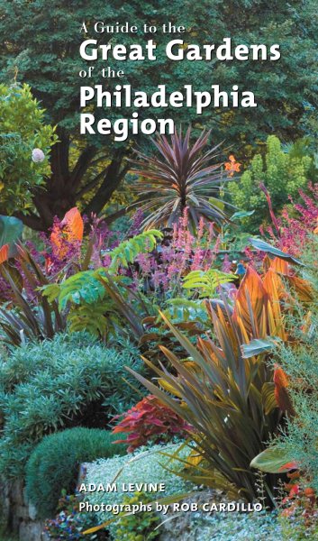 A Guide to the Great Gardens of the Philadelphia Region cover