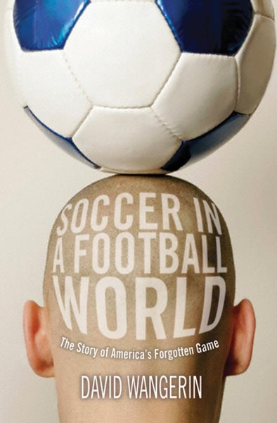 Soccer in a Football World: The Story of America's Forgotten Game (Sporting) cover