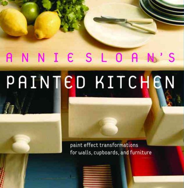 Annie Sloan's Painted Kitchen: Paint Effect Transformations for Walls, Cupboards, and Furniture cover