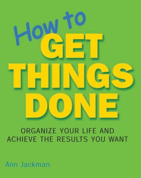 How to Get Things Done: Organize Your Life and Achieve the Results You Want cover