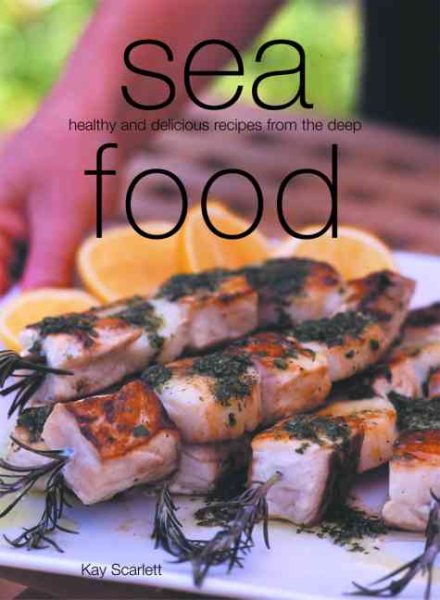 Sea Food: Healthy and Delicious Recipes from the Deep cover