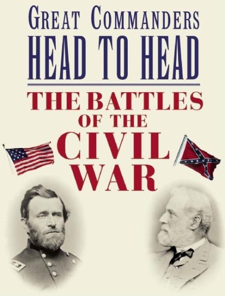 Great Commanders Head to Head: The Battles of the Civil War cover
