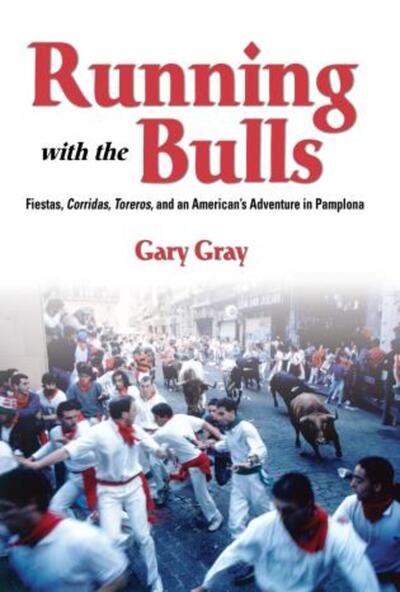 Running with the Bulls: Fiestas, Corridas, Toreros, and an American's Adventure in Pamplona cover