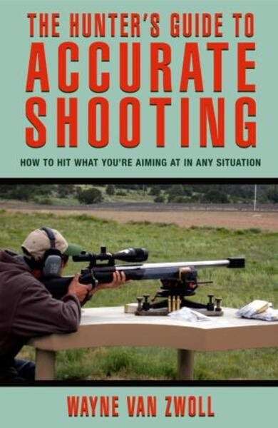 The Hunter's Guide to Accurate Shooting: How to Hit What You're Aiming at in Any Situation cover