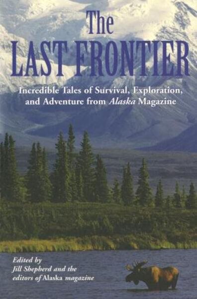 Last Frontier: Incredible Tales Of Survival, Exploration, And Adventure From Alaska Magazine cover