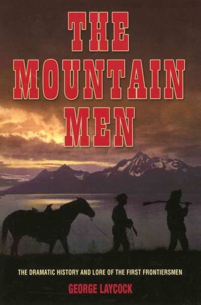 The Mountain Men: The Dramatic History and Lore of the First Frontiersmen cover