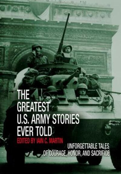 Greatest U.S. Army Stories Ever Told: Unforgettable Stories Of Courage, Honor, And Sacrifice cover