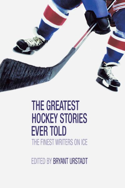 The Greatest Hockey Stories Ever Told: The Finest Writers on Ice cover