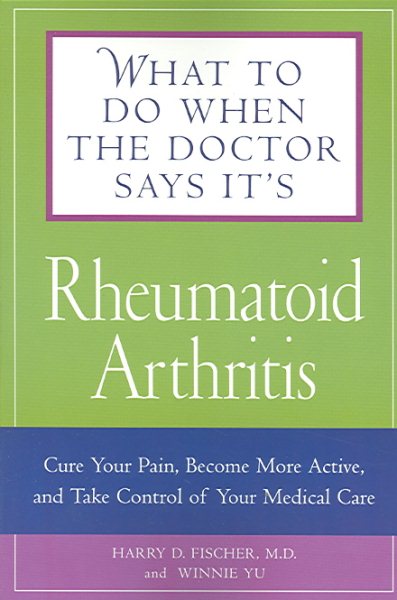 What to Do When the Doctor Says It's Rheumatoid Arthritis: Stop your Pain, Become More Active, and Learn How to Talk to Your Doctors cover