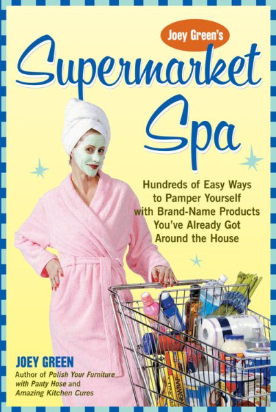 Joey Green's Supermarket Spa: Hundreds of Easy Ways to Pamper Yourself with Brand-Name Products from Around the House cover