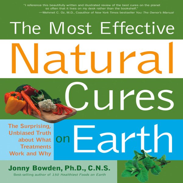 Most Effective Natural Cures on Earth: The Surprising Unbiased Truth about What Treatments Work and Why cover