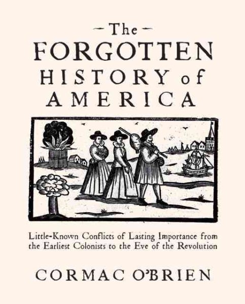 The Forgotten History of America: Little-Known Conflicts of Lasting Importance from the Earliest Colonists to the Eve of the Revolution cover
