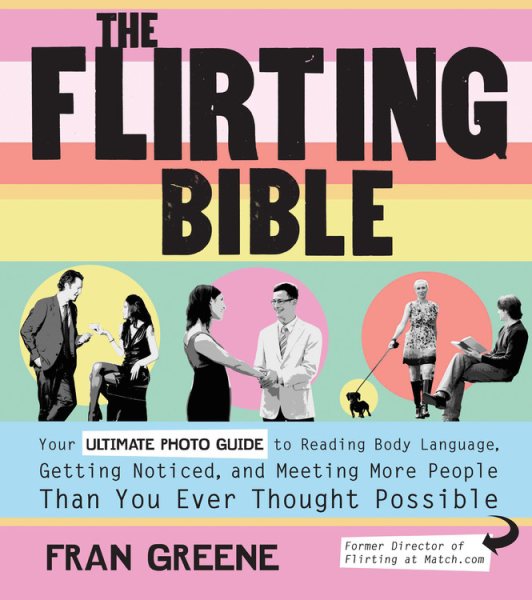 The Flirting Bible: Your Ultimate Photo Guide to Reading Body Language, Getting Noticed, and Meeting More People Than You Ever Thought Possible cover