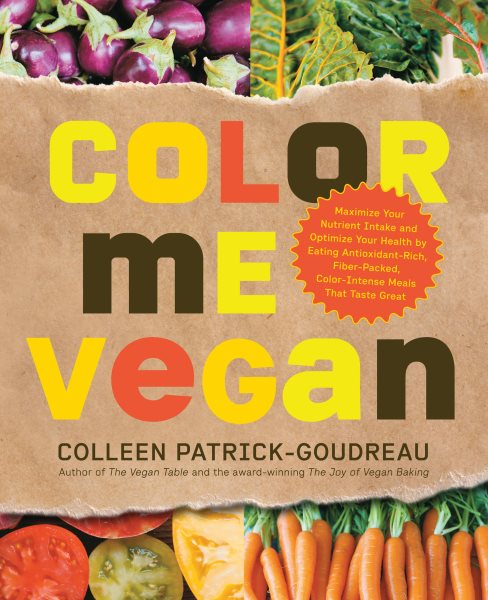 Color Me Vegan: Maximize Your Nutrient Intake and Optimize Your Health by Eating Antioxidant-Rich, Fiber-Packed, Color-Intense Meals That Taste Great cover