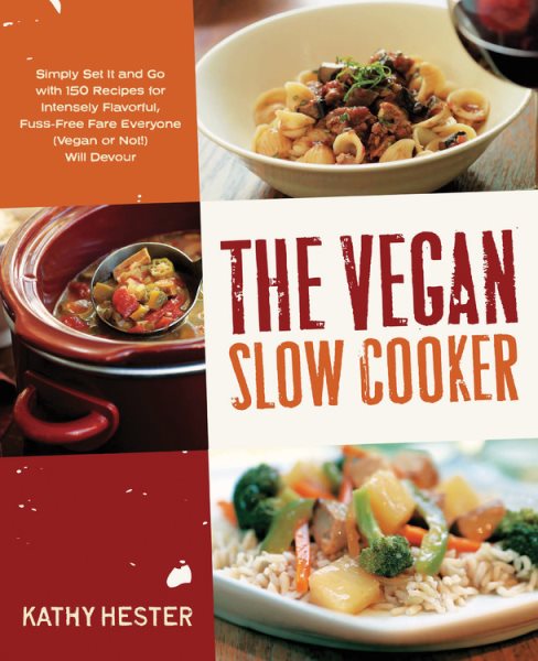 The Vegan Slow Cooker: Simply Set It and Go with 150 Recipes for Intensely Flavorful, Fuss-Free Fare Everyone (Vegan or Not!) Will Devour cover