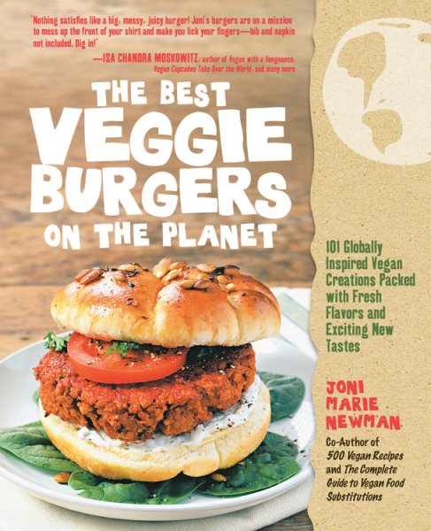 The Best Veggie Burgers on the Planet: 101 Globally Inspired Vegan Creations Packed with Fresh Flavors and Exciting New Tastes cover