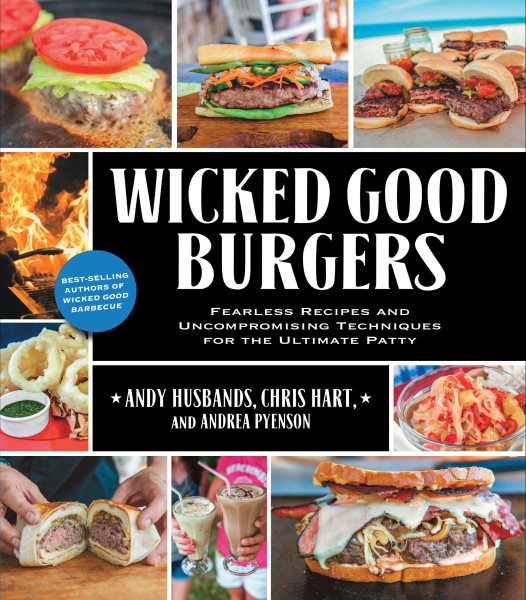 Wicked Good Burgers: Fearless Recipes and Uncompromising Techniques for the Ultimate Patty cover