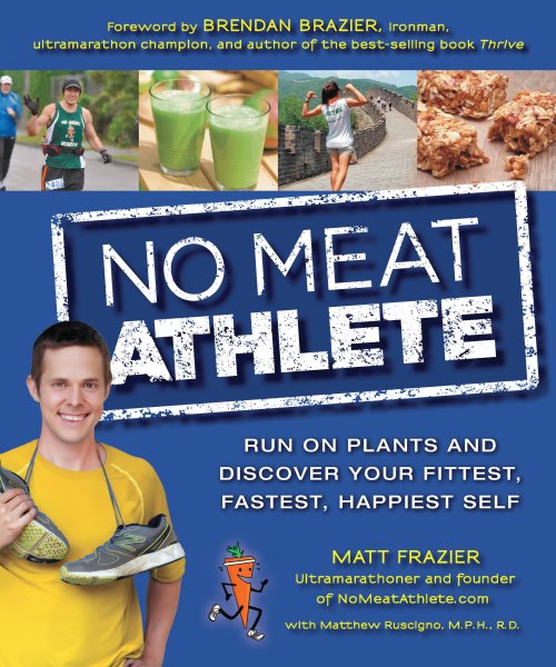 No Meat Athlete: Run on Plants and Discover Your Fittest, Fastest, Happiest Self cover