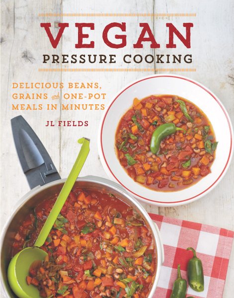 Vegan Pressure Cooking: Delicious Beans, Grains and One-Pot Meals in Minutes cover
