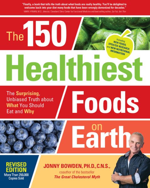 The 150 Healthiest Foods on Earth, Revised Edition: The Surprising, Unbiased Truth about What You Should Eat and Why cover