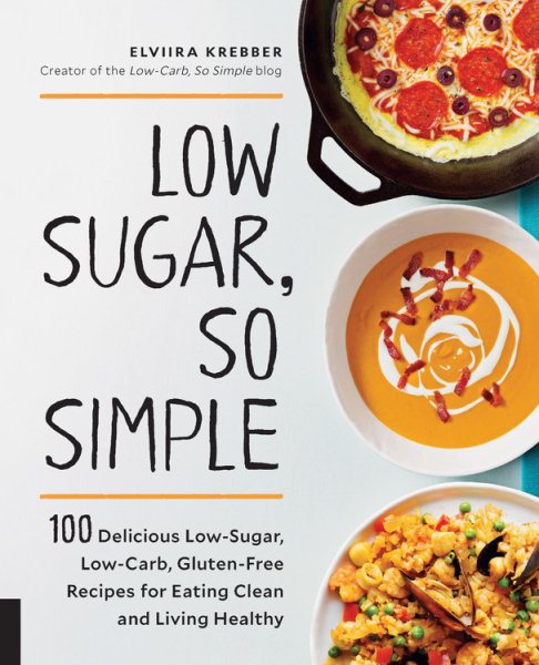 Low Sugar, So Simple: 100 Delicious Low-Sugar, Low-Carb, Gluten-Free Recipes for Eating Clean and Living Healthy cover