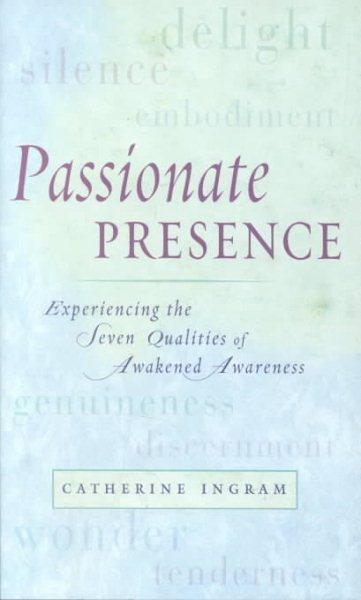 Passionate Presence: Experiencing the Seven Qualities of Awakened Awareness