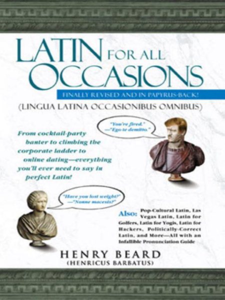 Latin for All Occasions: From Cocktail-Party Banter to Climbing the Corporate Ladder to Online Dating-- Everything You'll Ever Need to Say in Perfect Latin cover