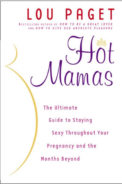 Hot Mamas: The Ultimate Guide to Staying Sexy Throughout Your Pregnancy and the Months Beyond cover