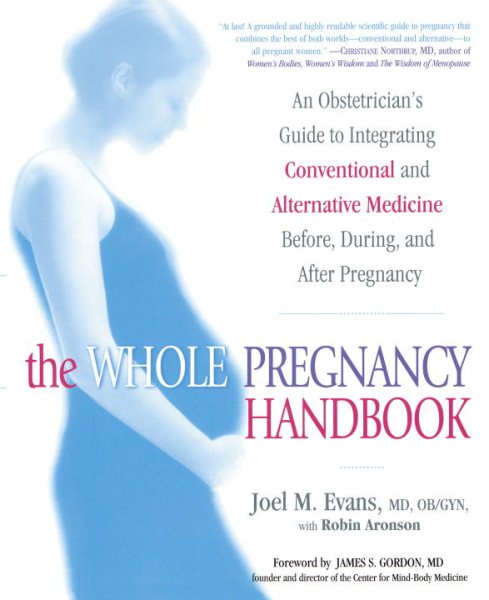 The Whole Pregnancy Handbook: An Obstetrician's Guide to Integrating Conventional and Alternative Medicine Bef ore, During, and After Pregnancy cover