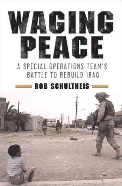 Waging Peace: A Special Operations Team's Battle to Rebuild Iraq cover