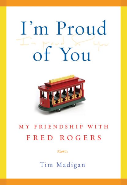 I'm Proud of You: My Friendship with Fred Rogers cover
