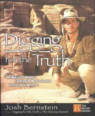 Digging for the Truth: One Man's Epic Adventure Exploring the World's Greatest Archaeological Mysteries cover