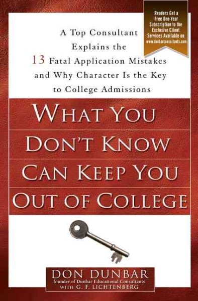 What You Don't Know Can Keep You Out of College: A Top Consultant Explains the 13 Fatal Application Mistakesand Why Character Is the Key to College Admissions
