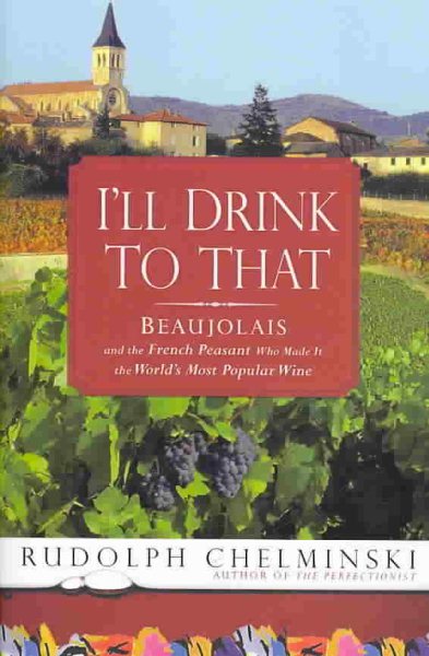 I'll Drink to That: Beaujolais and the French Peasant Who Made It the World's Most Popular Wine cover