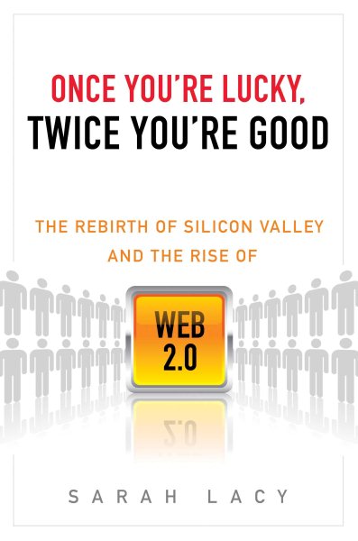 Once You're Lucky, Twice You're Good: The Rebirth of Silicon Valley and the Rise of Web 2.0 cover