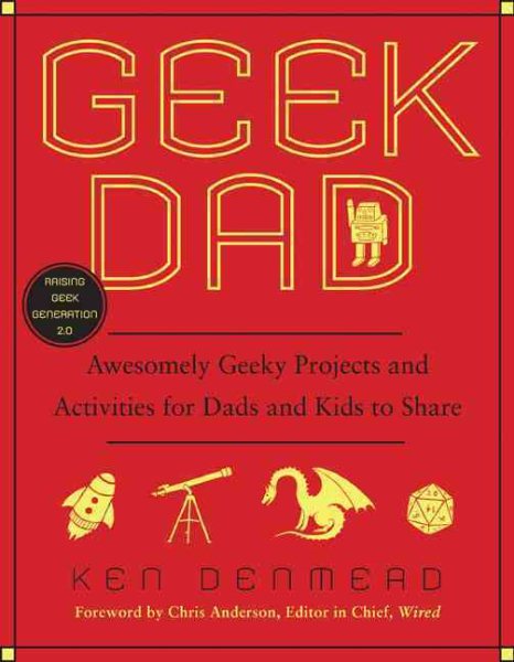 Geek Dad: Awesomely Geeky Projects and Activities for Dads and Kids to Share cover