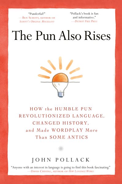 The Pun Also Rises: How the Humble Pun Revolutionized Language, Changed History, and Made Wordplay More Than Some Antics cover